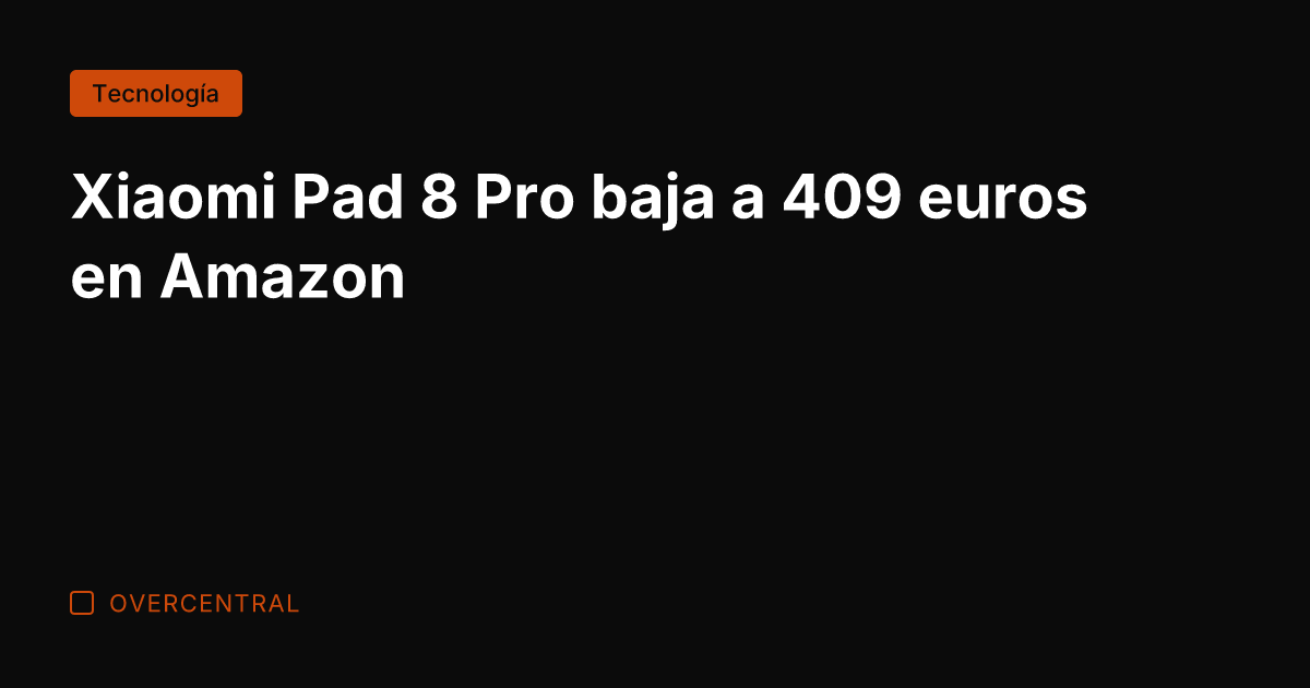 Xiaomi Pad 8 Pro baja a 409 euros en Amazon