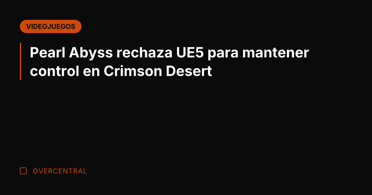 Pearl Abyss rechaza UE5 para mantener control en Crimson Desert