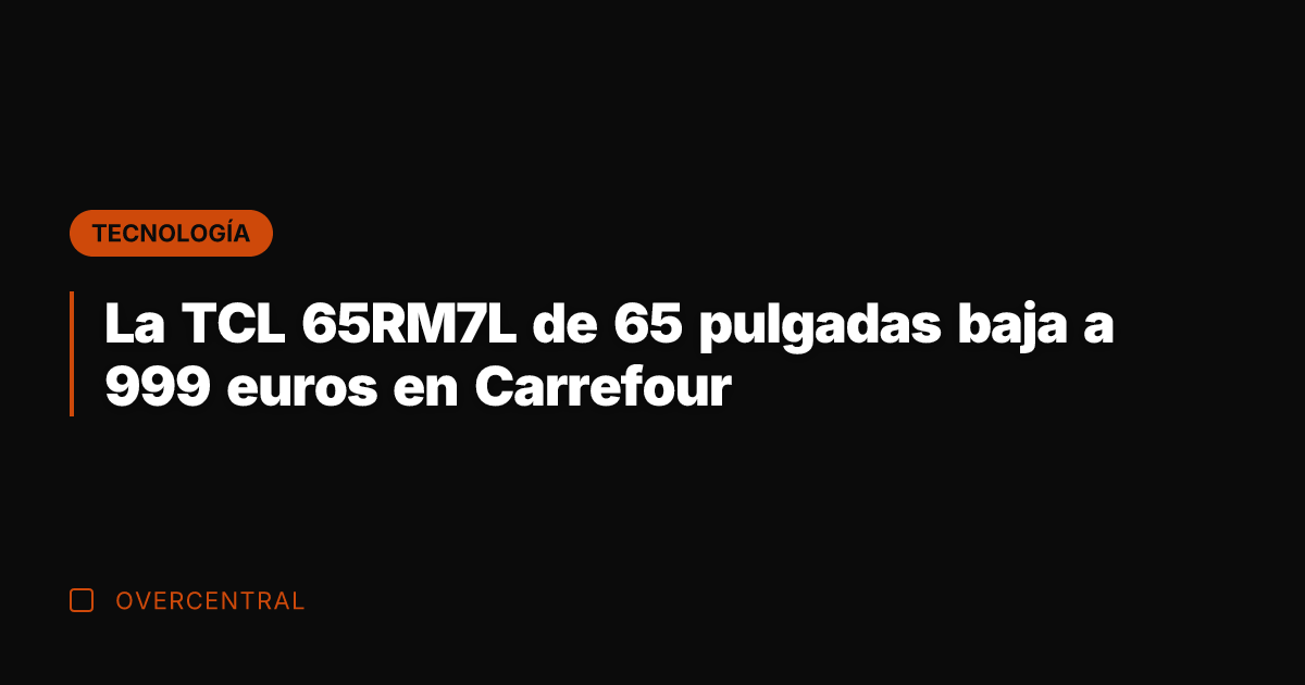 La TCL 65RM7L de 65 pulgadas baja a 999 euros en Carrefour