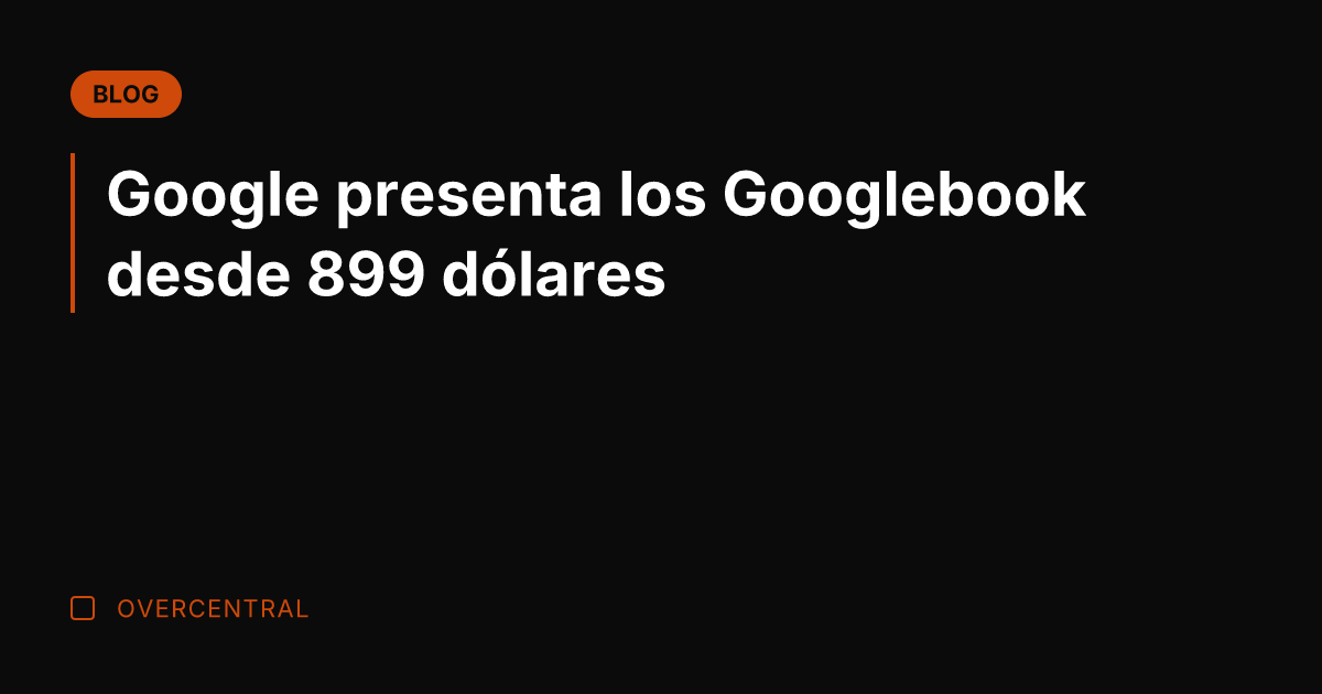 Google presenta los Googlebook desde 899 dólares