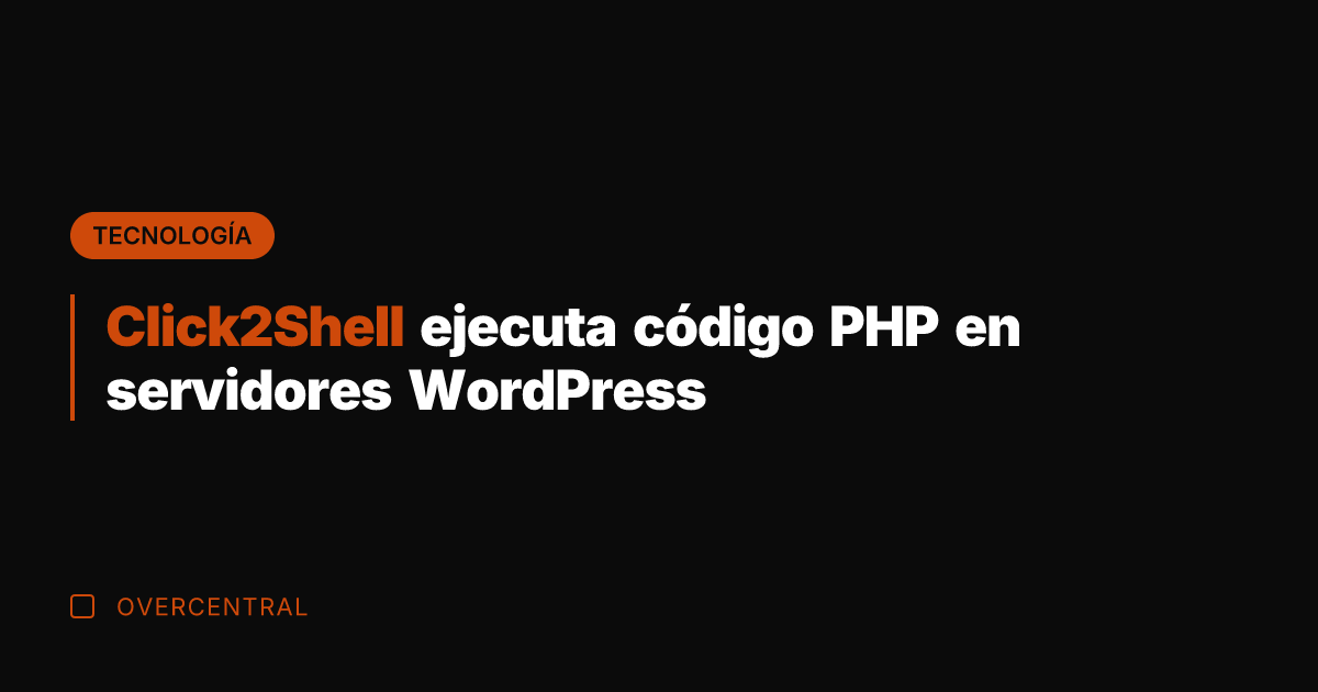 Click2Shell ejecuta código PHP en servidores WordPress