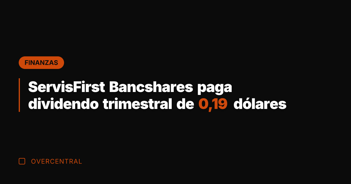 ServisFirst Bancshares paga dividendo trimestral de 0,19 dólares