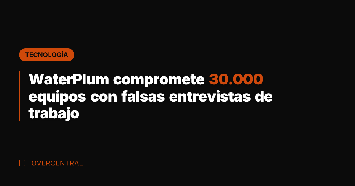 WaterPlum compromete 30.000 equipos con falsas entrevistas de trabajo