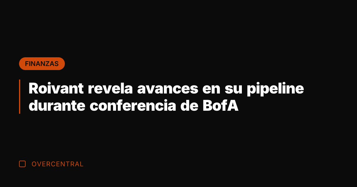 Roivant revela avances en su pipeline durante conferencia de BofA