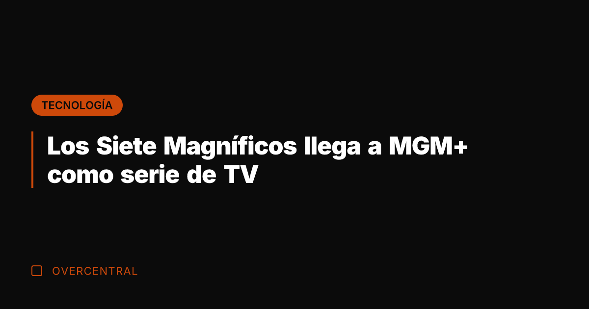 Los Siete Magníficos llega a MGM+ como serie de TV