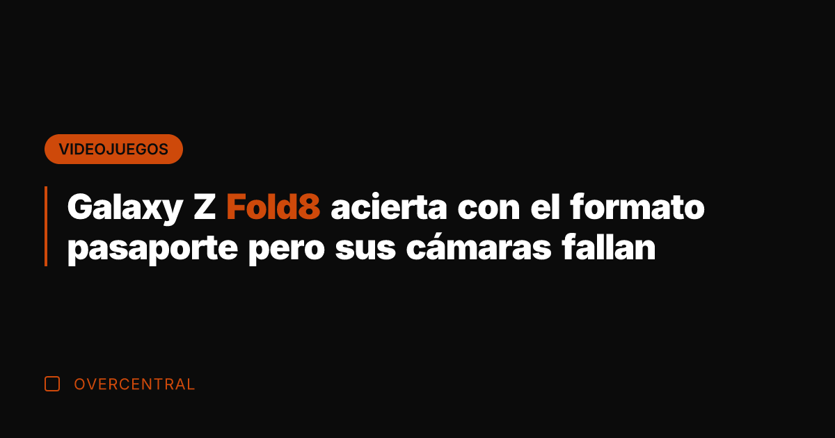 Galaxy Z Fold8 acierta con el formato pasaporte pero sus cámaras fallan