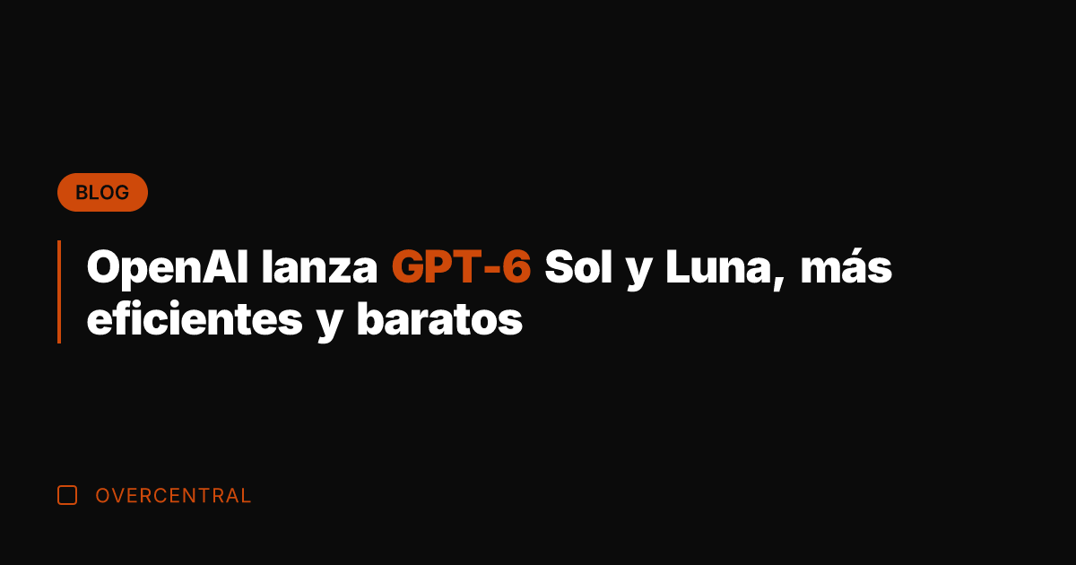 OpenAI lanza GPT-6 Sol y Luna, más eficientes y baratos