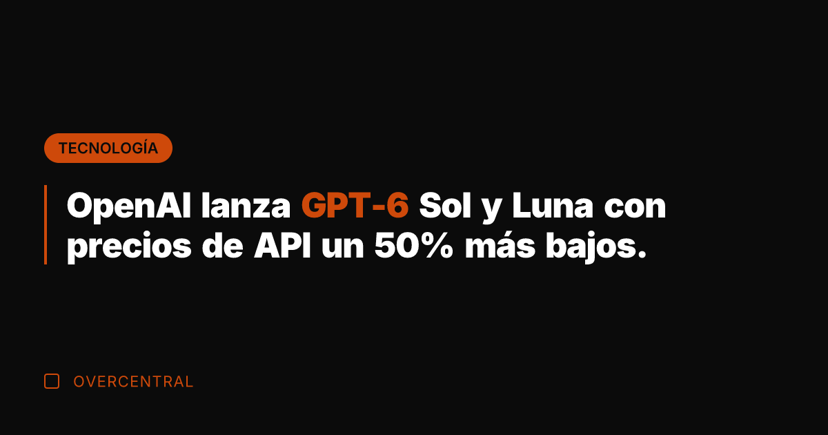 OpenAI lanza GPT-6 Sol y Luna con precios de API un 50%