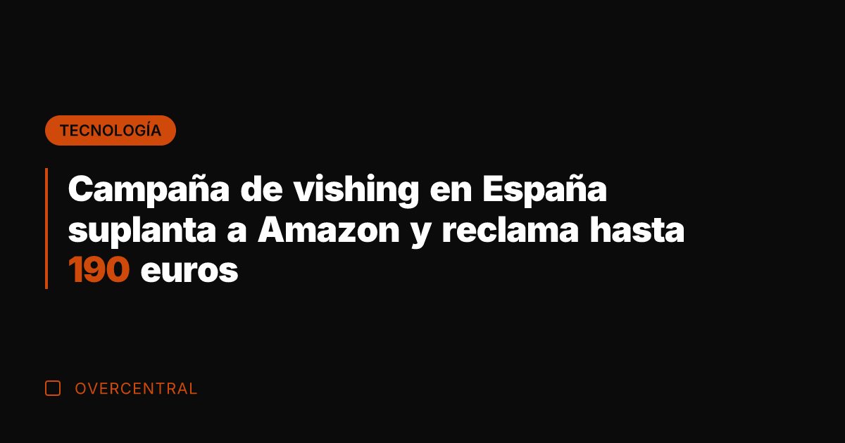 Campaña de vishing en España suplanta a Amazon y reclama hasta 190