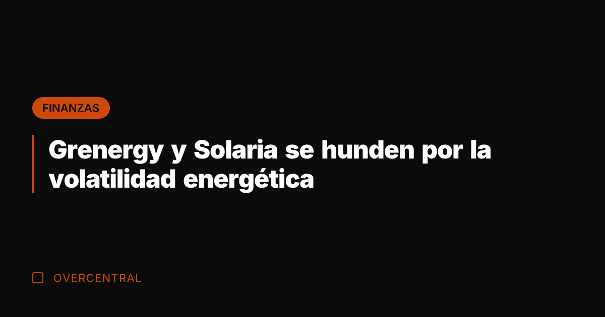 Grenergy y Solaria se hunden por la volatilidad energética