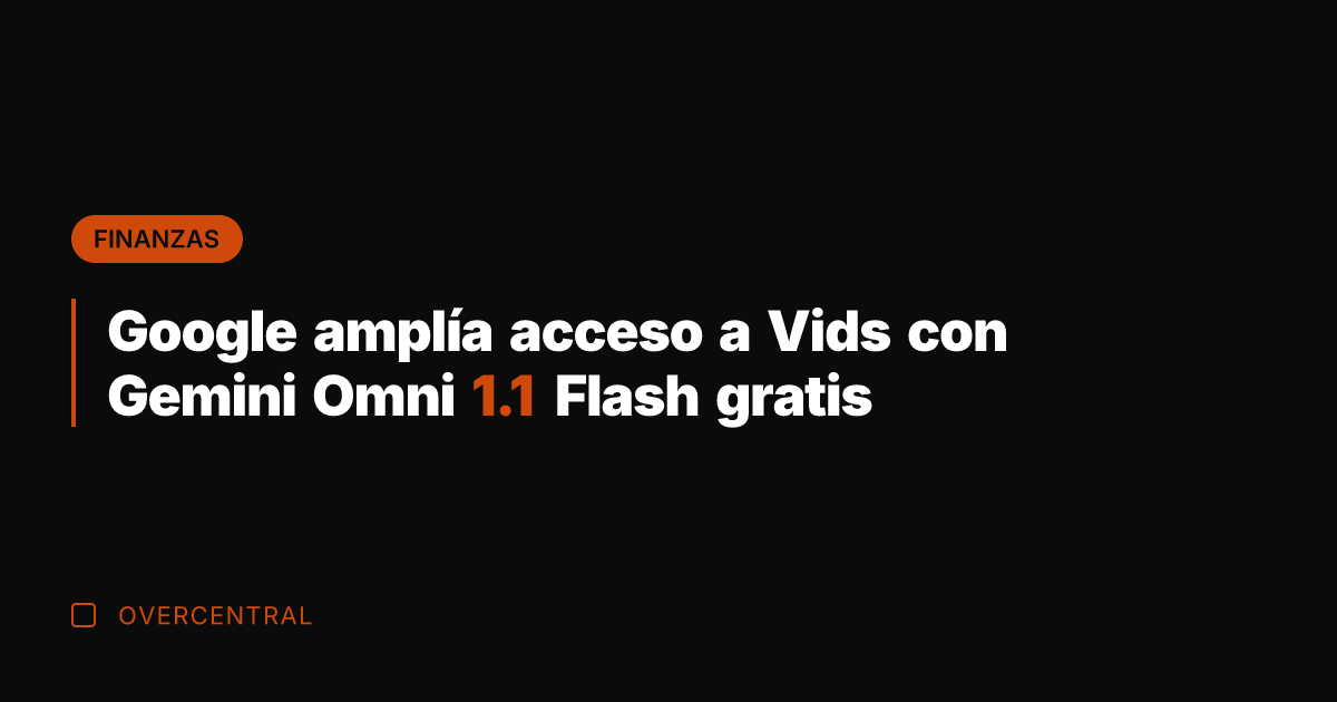 Google amplía acceso a Vids con Gemini Omni 1.1 Flash gratis