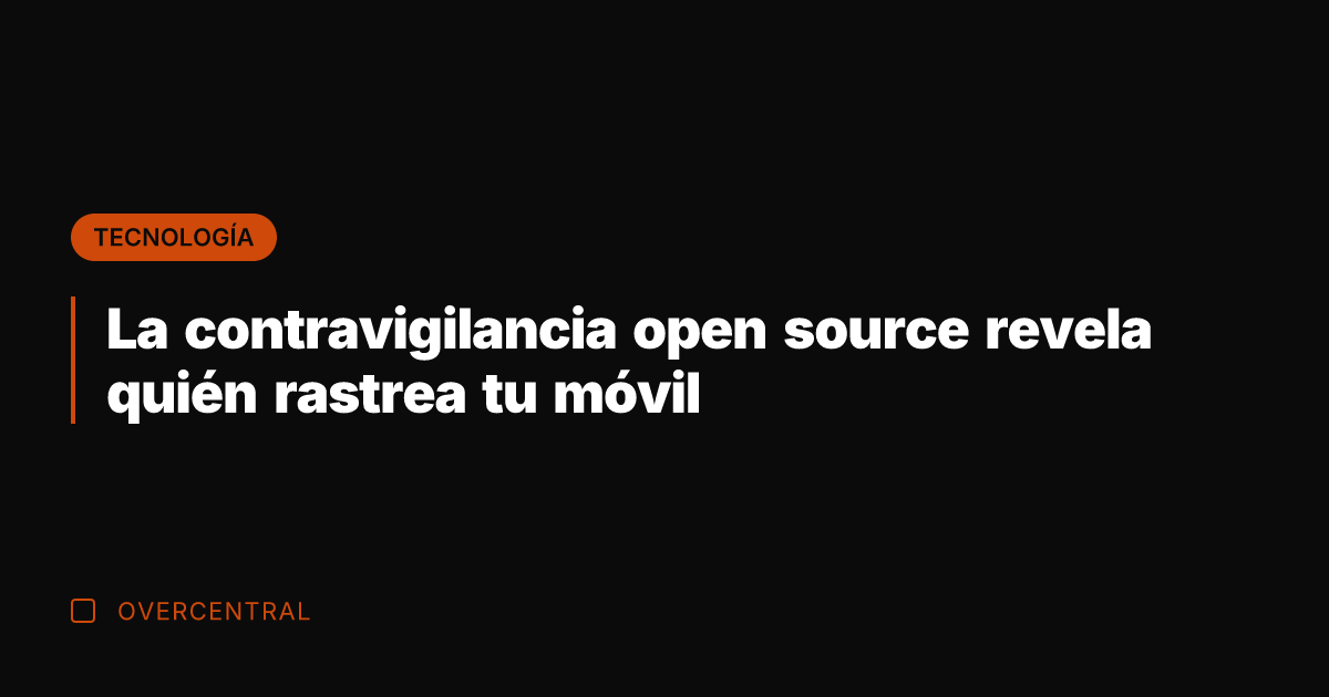 La contravigilancia open source revela quién rastrea tu móvil