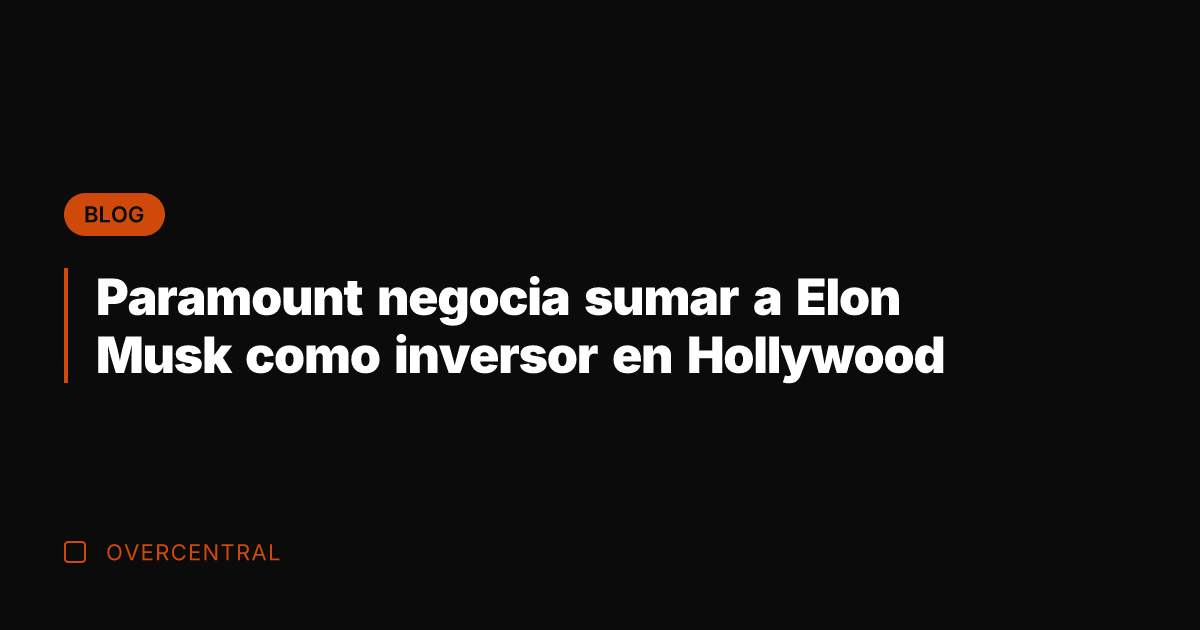 Paramount negocia sumar a Elon Musk como inversor en Hollywood