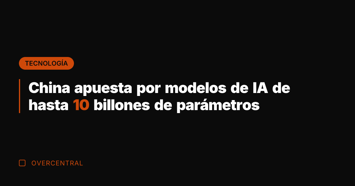 China apuesta por modelos de IA de hasta 10 billones de parámetros