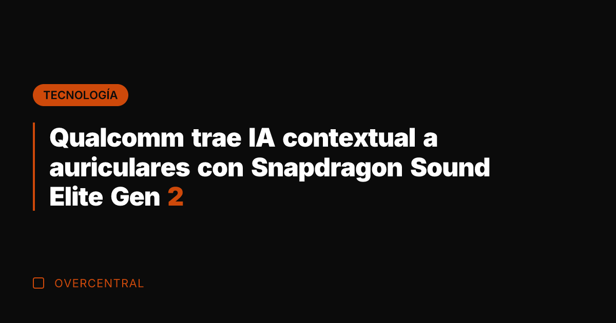 Qualcomm trae IA contextual a auriculares con Snapdragon Sound Elite Gen 2