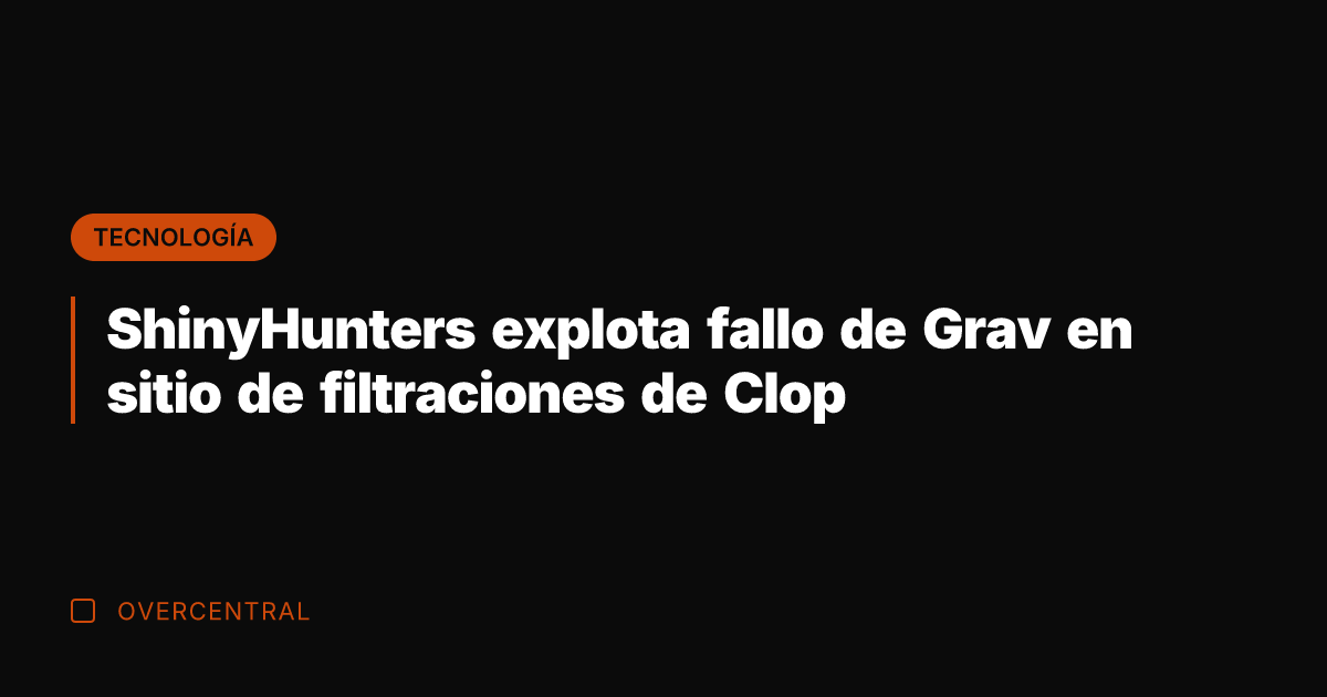 ShinyHunters explota fallo de Grav en sitio de filtraciones de Clop