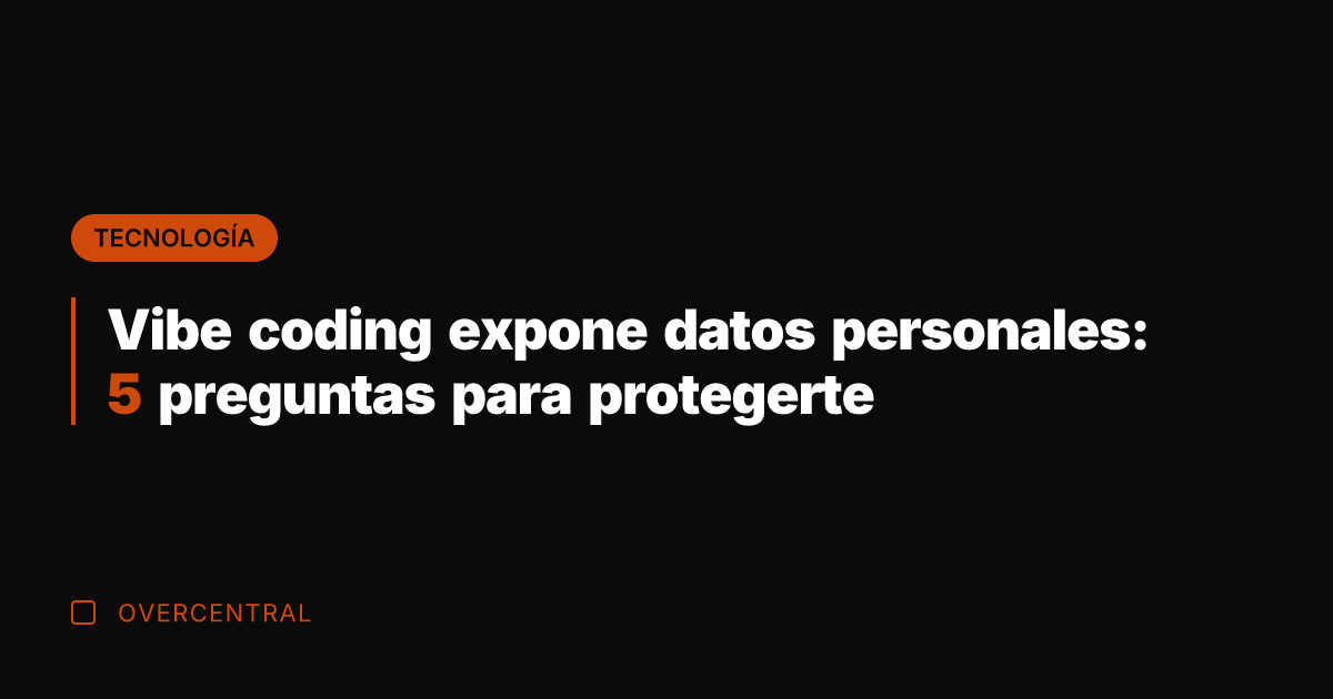 Vibe coding expone datos personales: 5 preguntas para protegerte