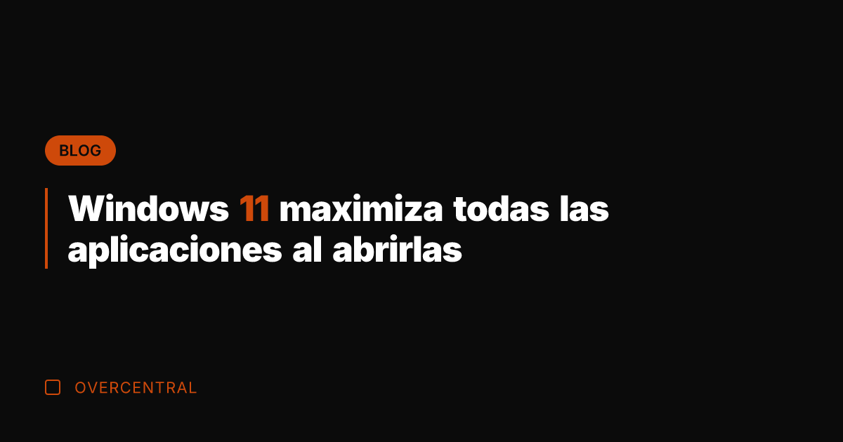 Windows 11 maximiza todas las aplicaciones al abrirlas