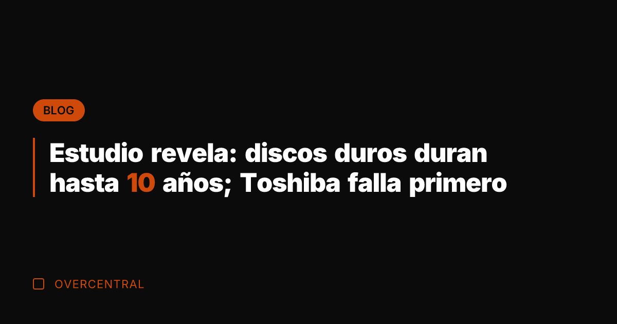 Estudio revela: discos duros duran hasta 10 años; Toshiba falla primero