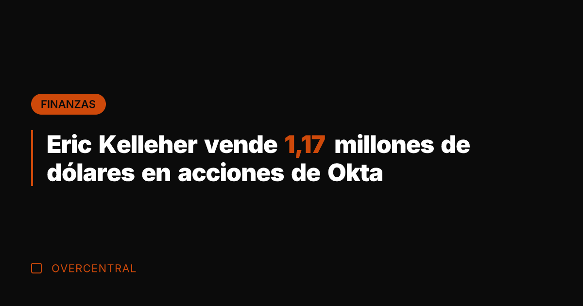 Eric Kelleher vende 1,17 millones de dólares en acciones de Okta