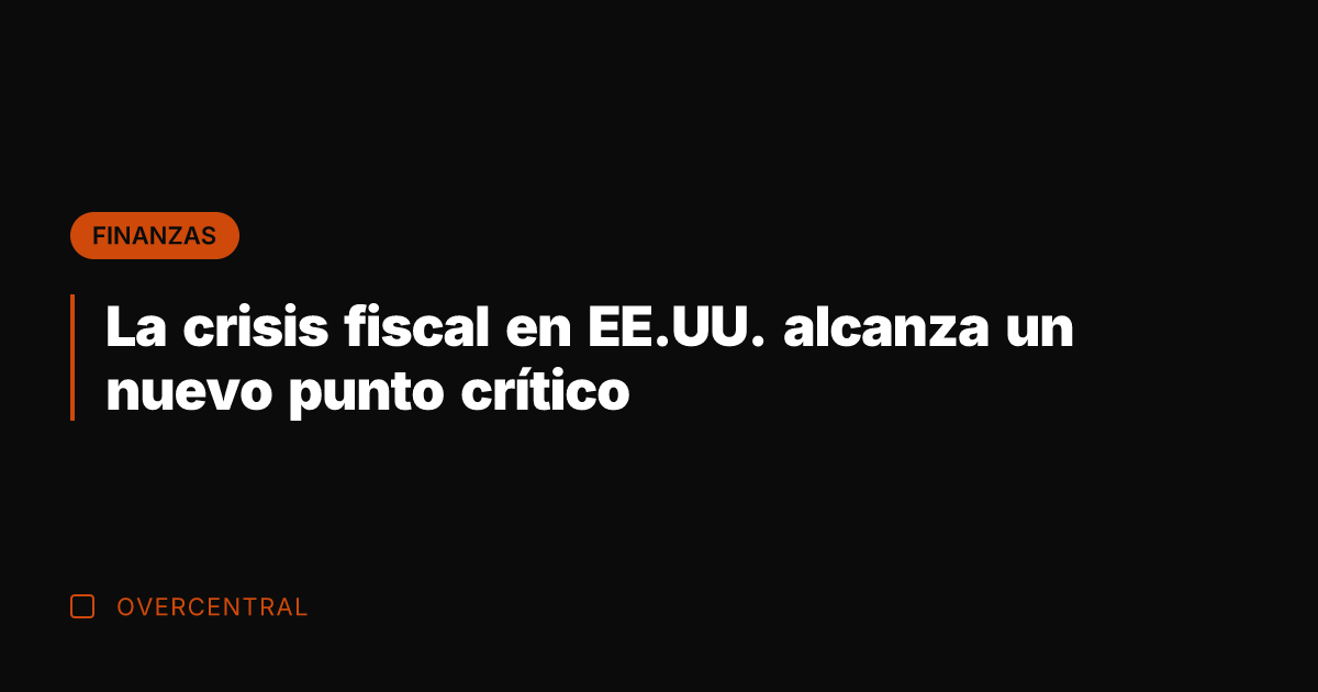 La crisis fiscal en EE.UU. alcanza un nuevo punto crítico