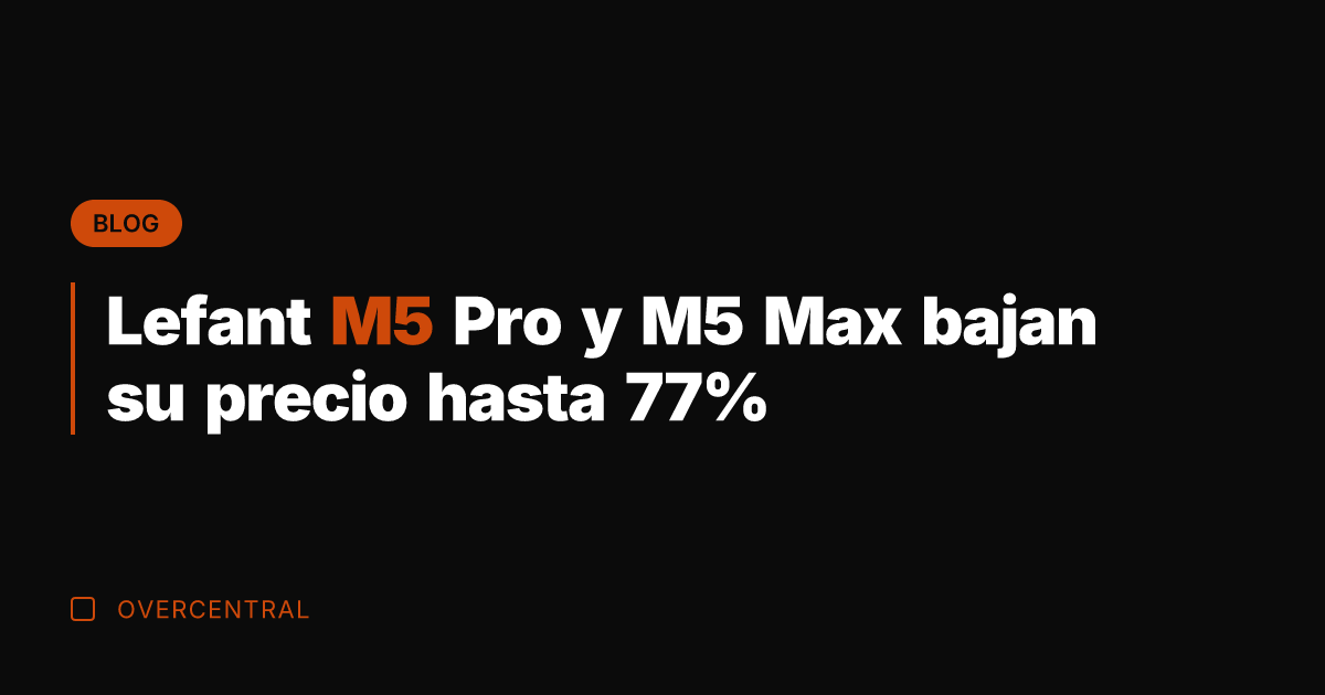 Lefant M5 Pro y M5 Max bajan su precio hasta 77%