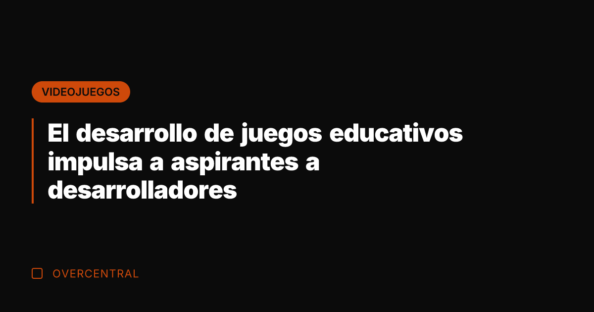 El desarrollo de juegos educativos impulsa a aspirantes a desarrolladores