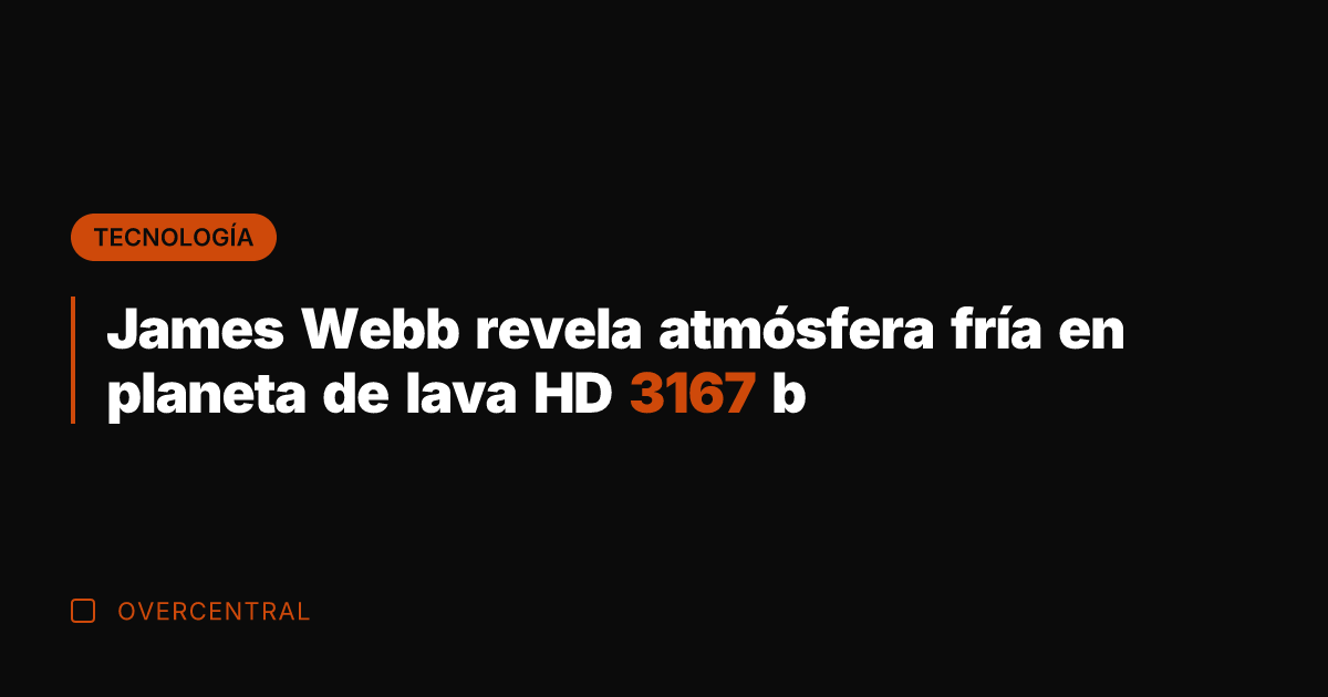James Webb revela atmósfera fría en planeta de lava HD 3167 b