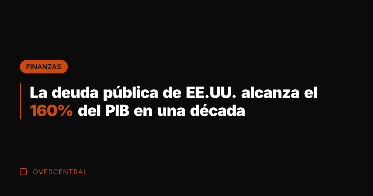 La deuda pública de EE.UU. alcanza el 160% del PIB en una