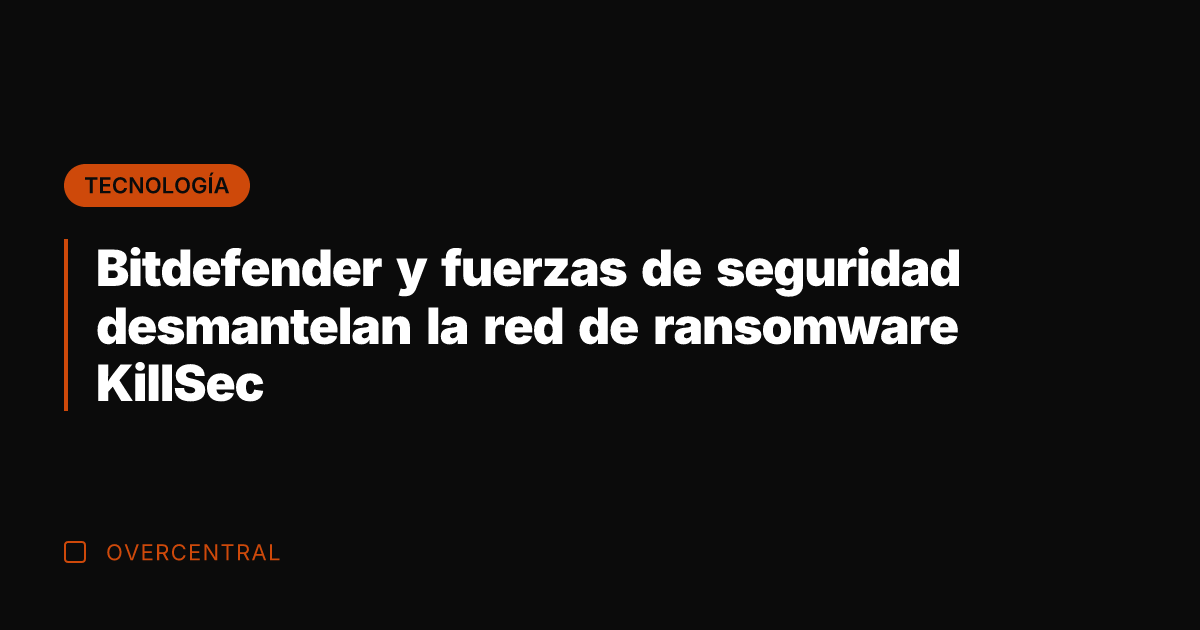 Bitdefender y fuerzas de seguridad desmantelan la red de ransomware KillSec