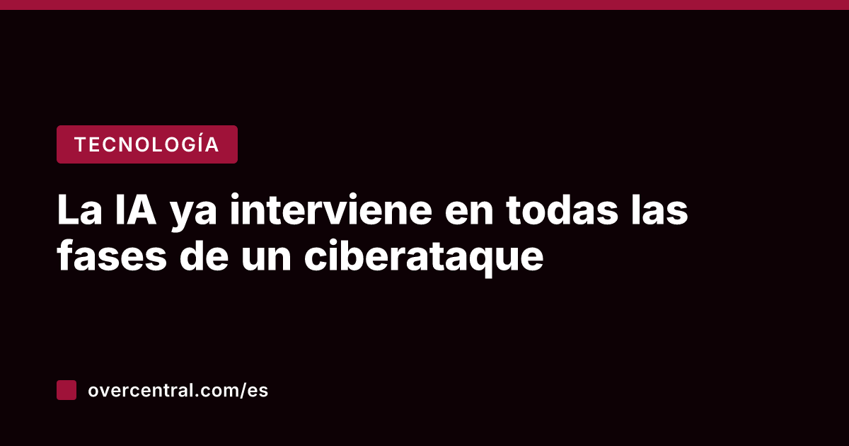 La IA ya interviene en todas las fases de un ciberataque