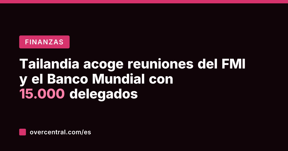 Tailandia acoge reuniones del FMI y el Banco Mundial con 15.000 delegados