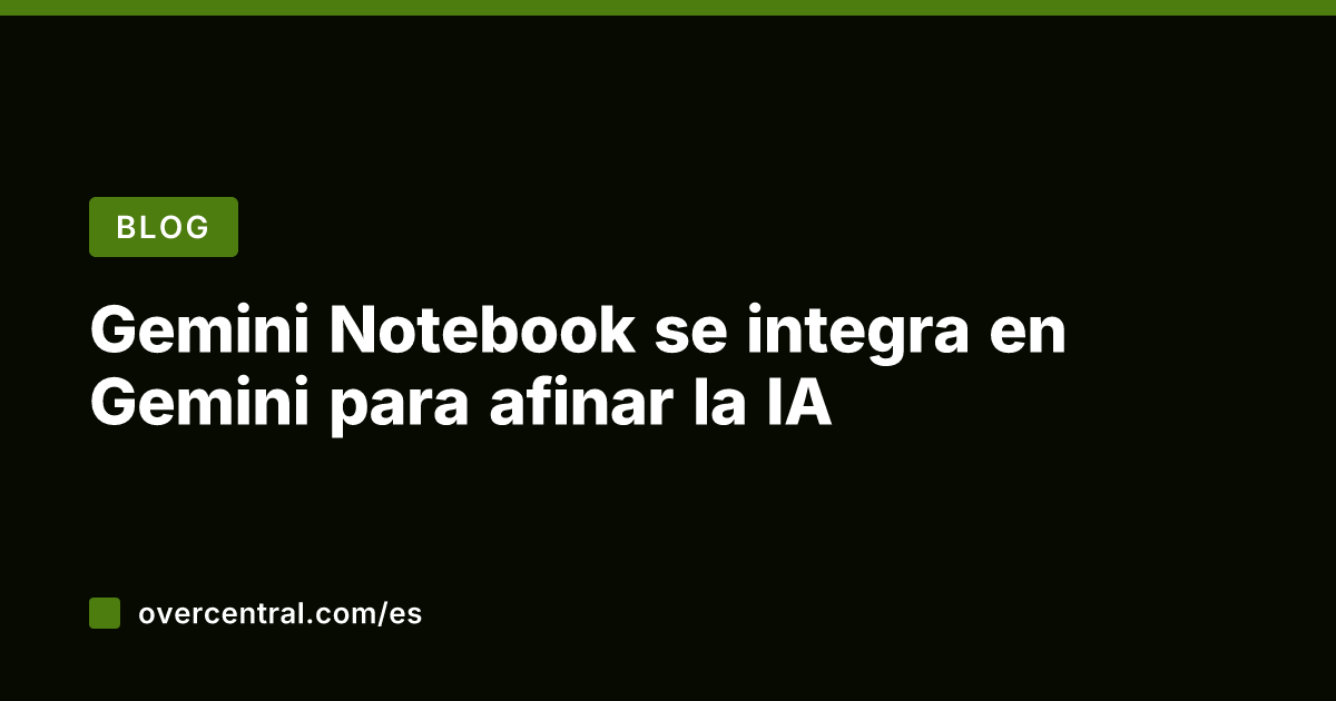 Gemini Notebook se integra en Gemini para afinar la IA