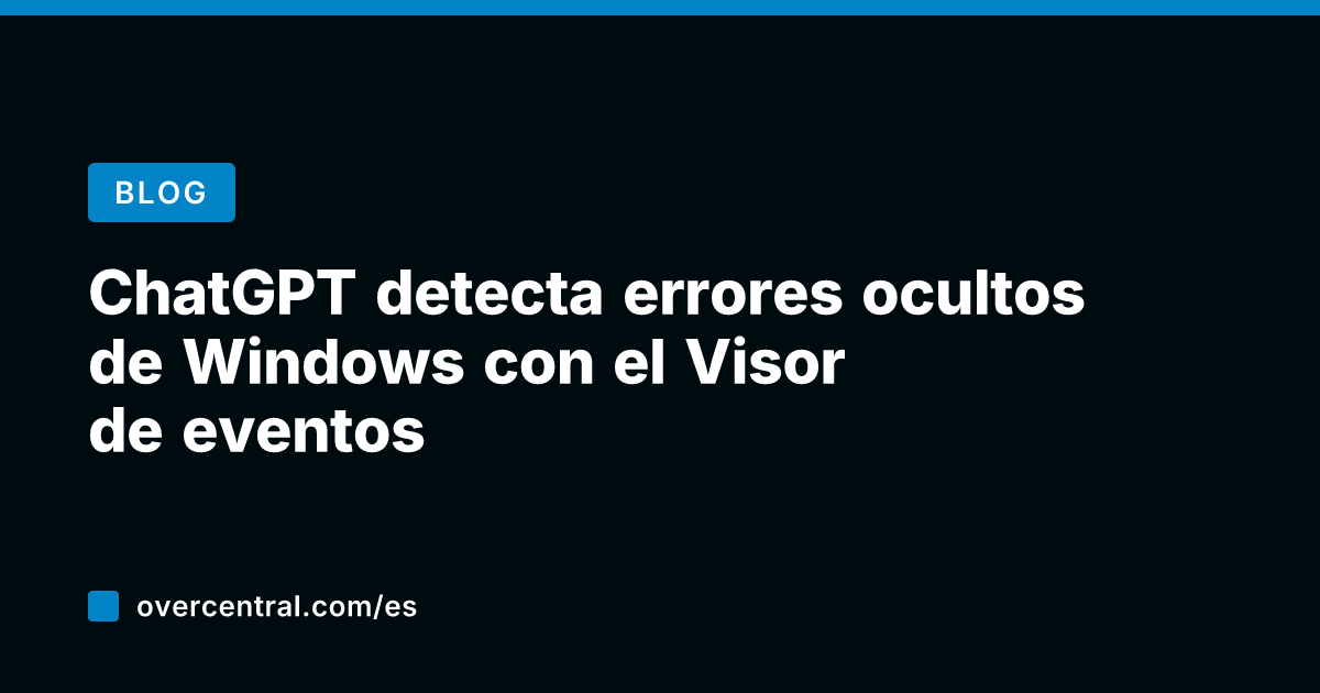ChatGPT detecta errores ocultos de Windows con el Visor de eventos