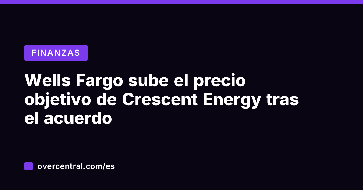 Wells Fargo sube el precio objetivo de Crescent Energy tras el acuerdo
