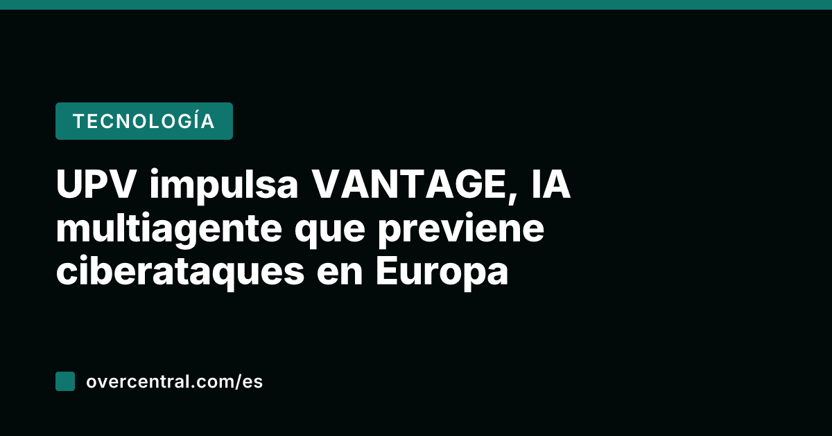 UPV impulsa VANTAGE, IA multiagente que previene ciberataques en Europa