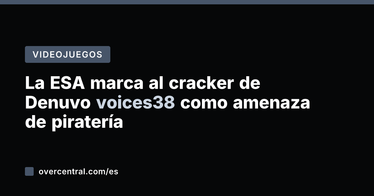 La ESA marca al cracker de Denuvo voices38 como amenaza de piratería