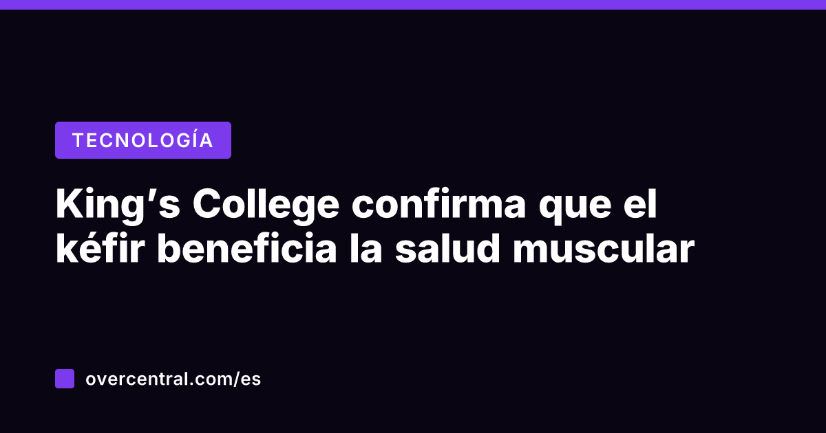King's College confirma que el kéfir beneficia la salud muscular
