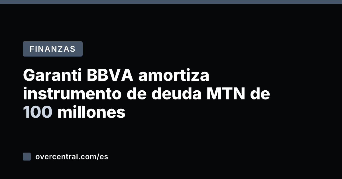 Garanti BBVA amortiza instrumento de deuda MTN de 100 millones