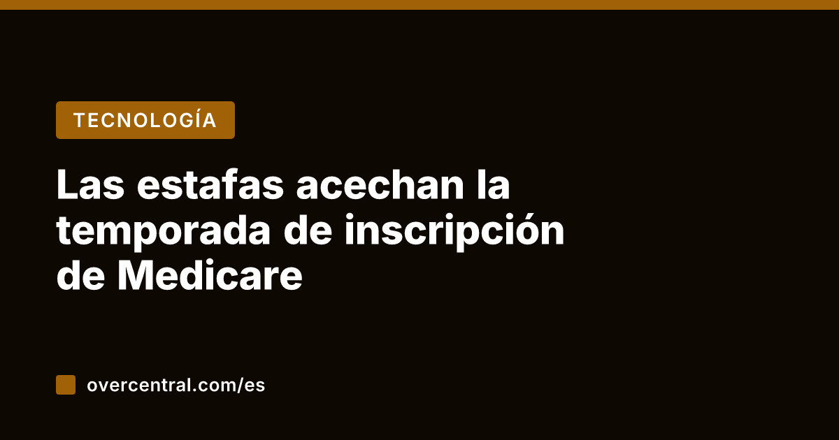 Las estafas acechan la temporada de inscripción de Medicare