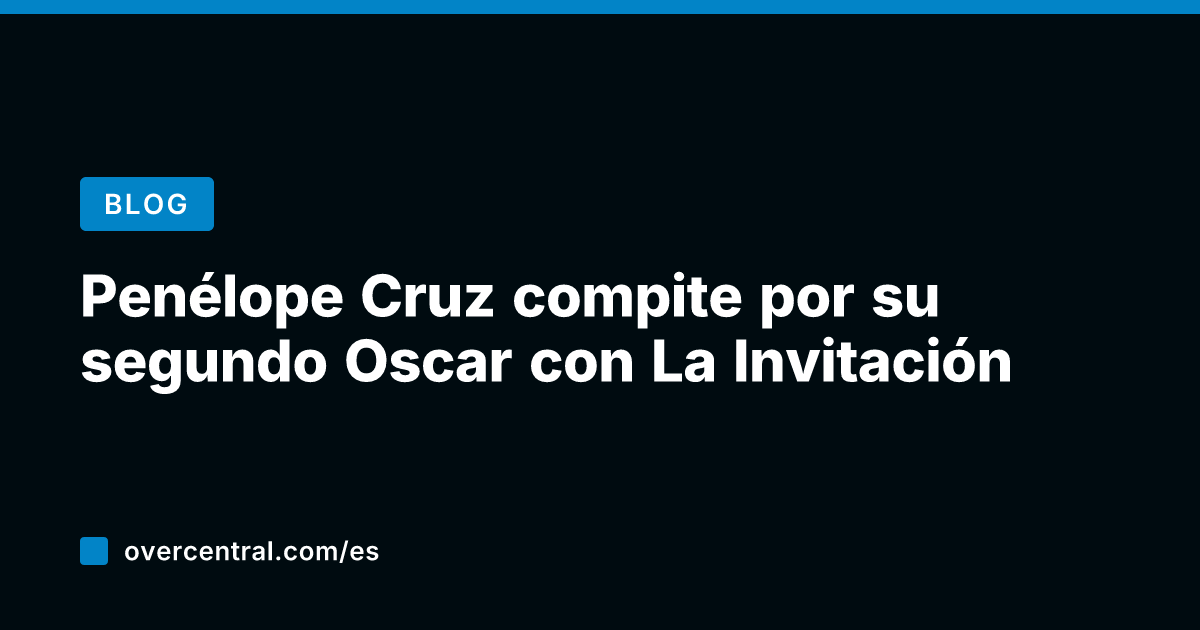 Penélope Cruz compite por su segundo Oscar con La Invitación