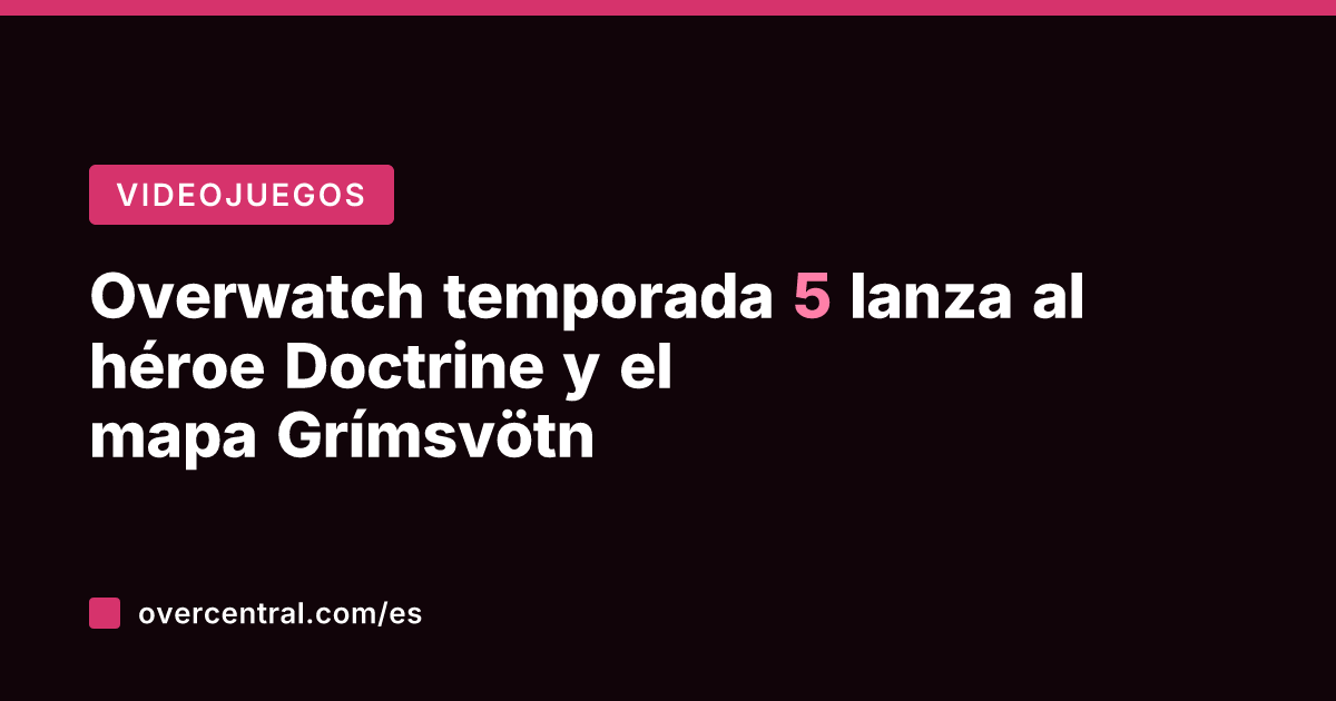Overwatch temporada 5 lanza al héroe Doctrine y el mapa Grímsvötn