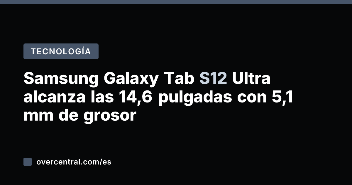 Samsung Galaxy Tab S12 Ultra alcanza las 14,6 pulgadas con 5,1 mm