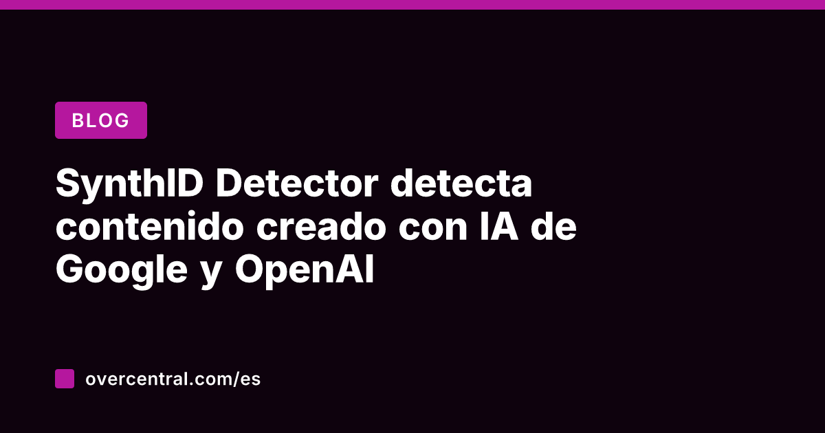 SynthID Detector detecta contenido creado con IA de Google y OpenAI