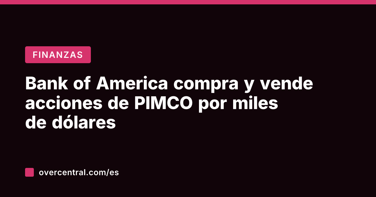 Bank of America compra y vende acciones de PIMCO por miles de