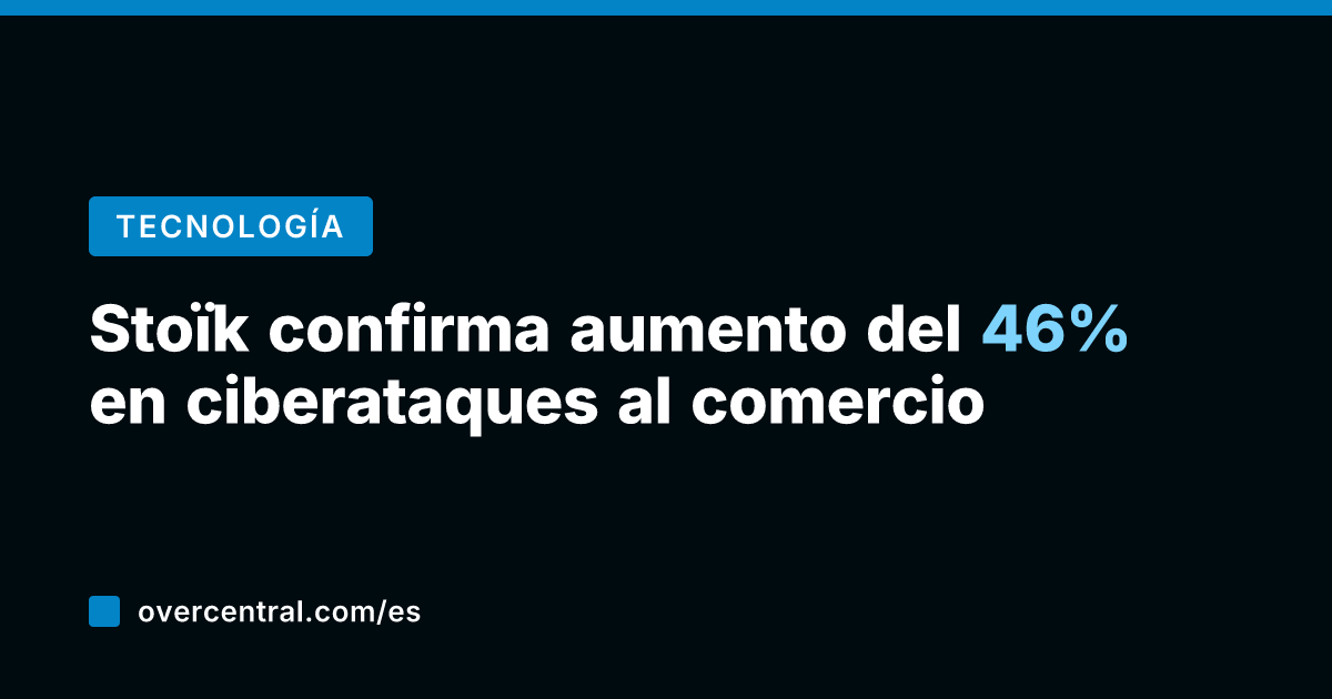 Stoïk confirma aumento del 46% en ciberataques al comercio