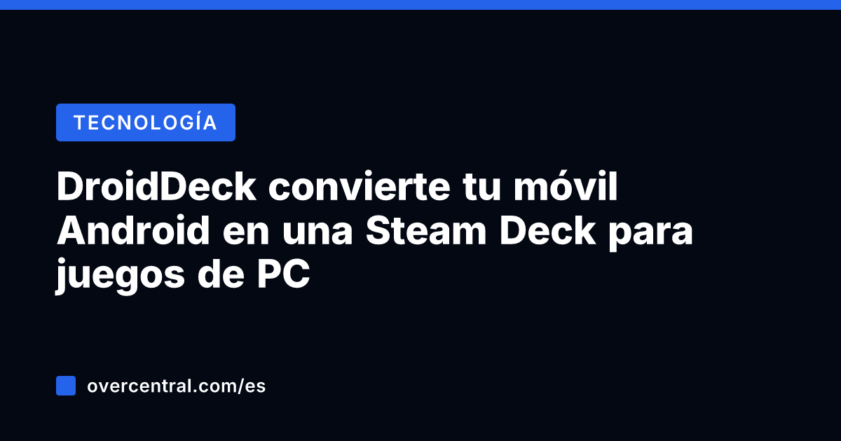 DroidDeck convierte tu móvil Android en una Steam Deck para juegos de