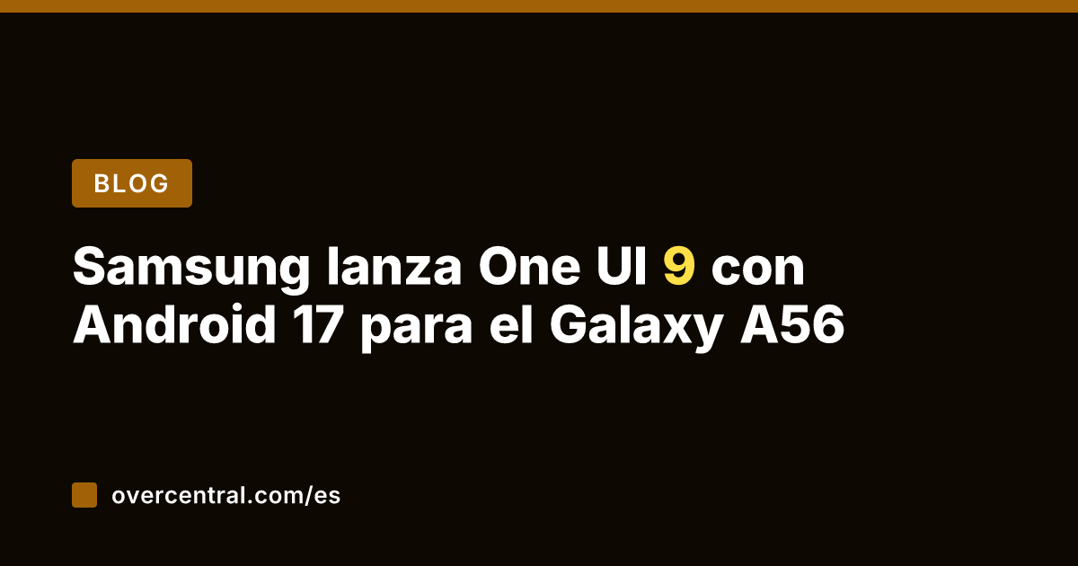 Samsung lanza One UI 9 con Android 17 para el Galaxy A56