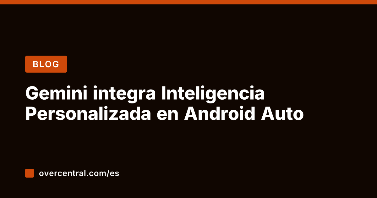 Gemini integra Inteligencia Personalizada en Android Auto