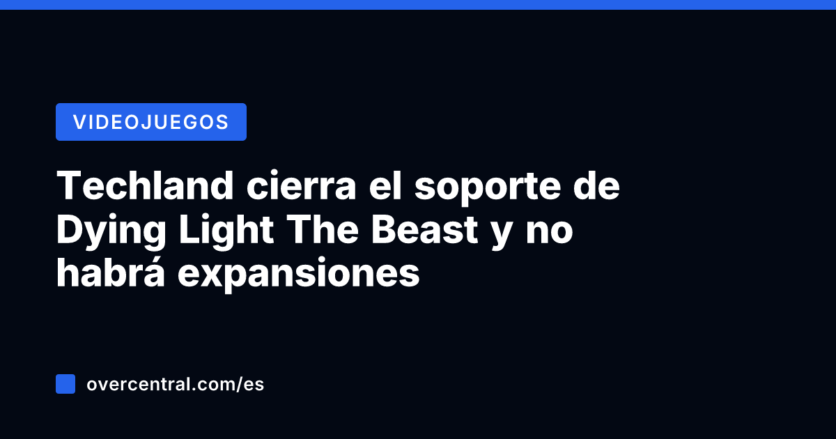 Techland cierra el soporte de Dying Light The Beast y no habrá